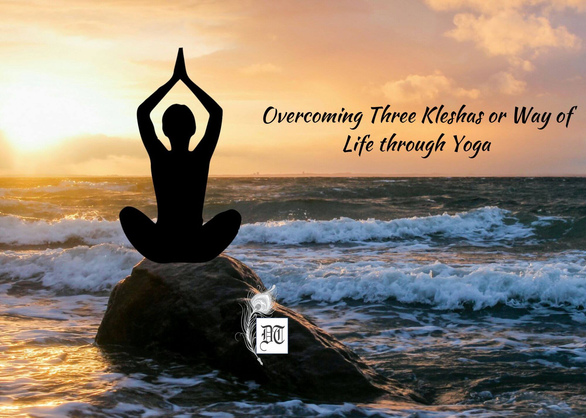 Overcoming Three Kleshas or Way of Life through Yoga