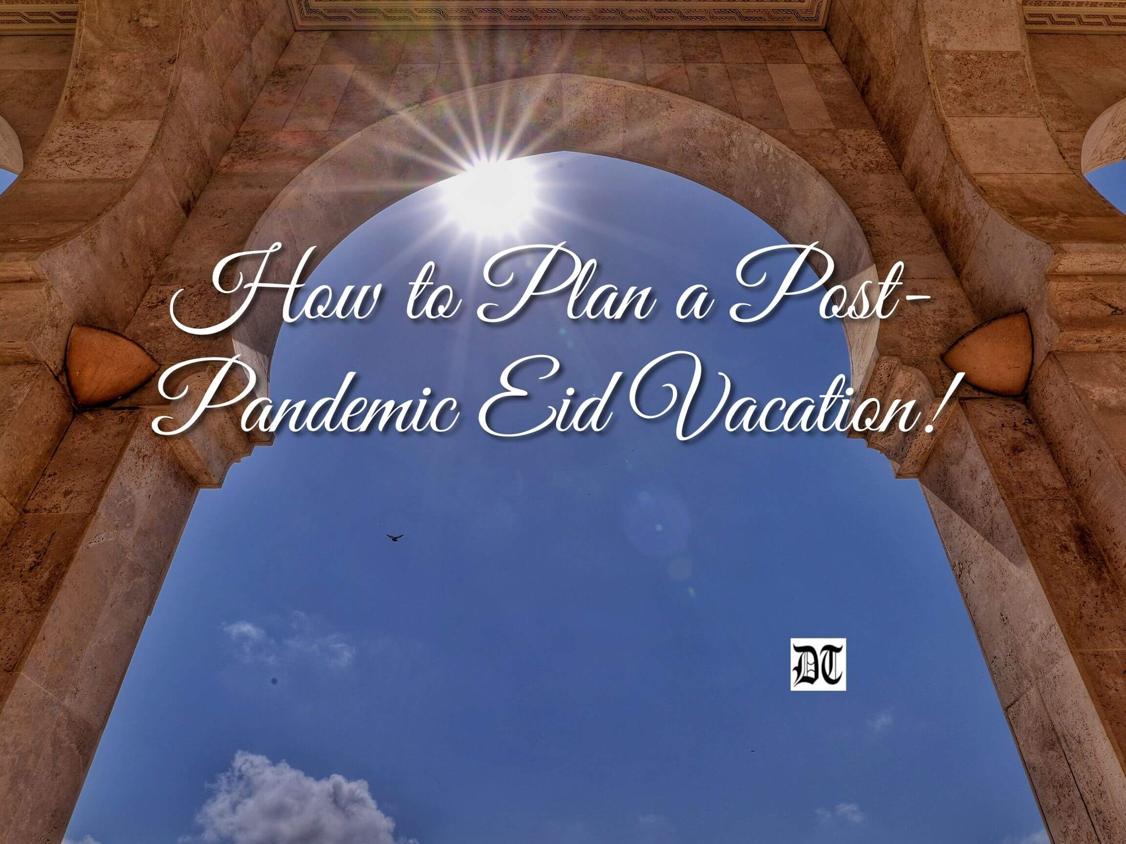 How to Plan a Post-Pandemic Eid Vacation!